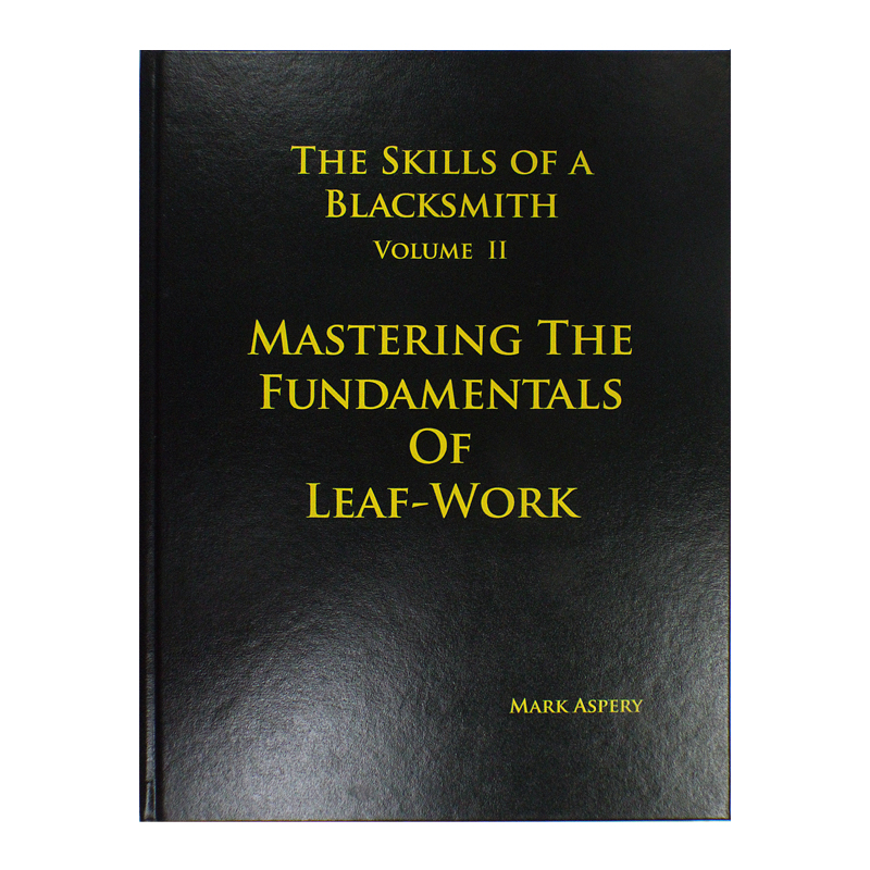 The Skills of a Blacksmith, Volume II - Fundamentals of Leafwork & Related Tooling