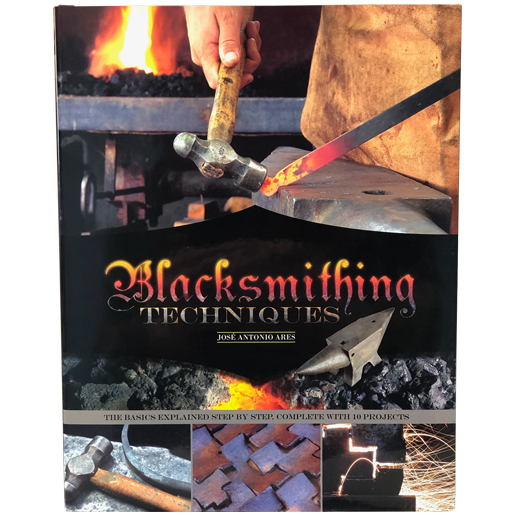 Blacksmithing Techniques: The Basics Explained Step by Step Complete w/ 10 Projects