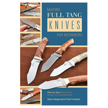 Making Full Tang Knives for Beginners : Step-by-Step Manual from Design to the Finished Knife